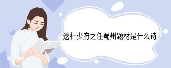 送杜少府之任蜀州题材是什么诗 送杜少府之任蜀州全诗