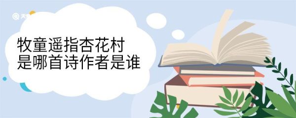 牧童遥指杏花村是哪首诗作者是谁 牧童遥指杏花村全诗翻译