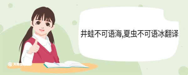 井蛙不可语海夏虫不可语冰翻译 井蛙不可语海夏虫不可语冰翻译现代文