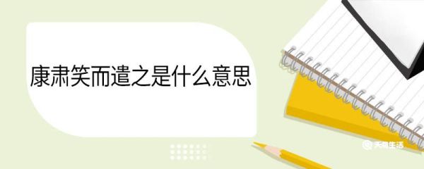 康肃笑而遣之是什么意思 康肃笑而遣之翻译