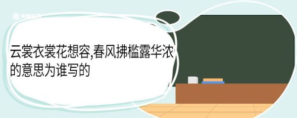 云想衣裳花想容春风拂槛露华浓的意思为谁写的 云裳衣裳花想容春风拂槛露华浓是为谁写的