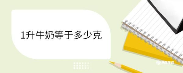 1升牛奶等于多少克 1升牛奶打开能保存多久