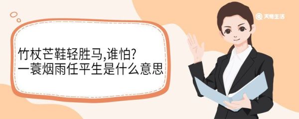 竹杖芒鞋轻胜马,谁怕?一蓑烟雨任平生是什么意思 竹杖芒鞋轻胜马谁怕一蓑烟雨任平生翻译
