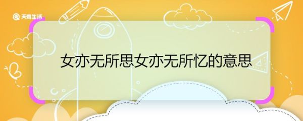 女亦无所思女亦无所忆的意思 女亦无所思女亦无所忆翻译