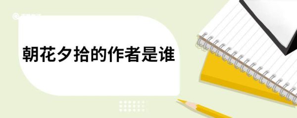 朝花夕拾的作者是谁 朝花夕拾的作者介绍