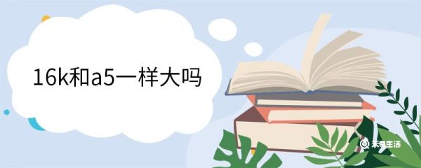 16k和a5一样大吗 16k纸适用范围