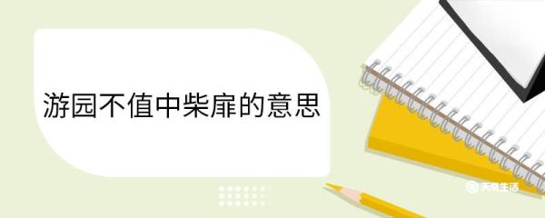 游园不值中柴扉的意思 游园不值里柴扉的意思