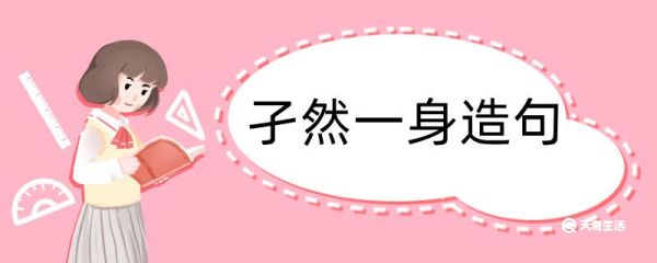 用孑然一身造句 用孑然一身造句咋写