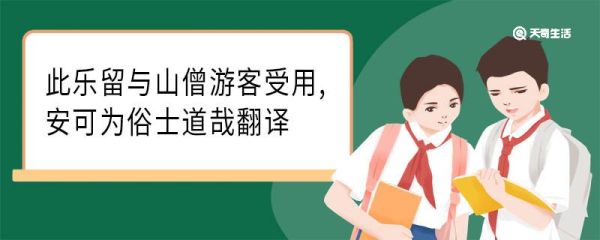 此乐留与山僧游客受用安可为俗士道哉翻译 此乐留与山僧游客受用安可为俗士道哉意思