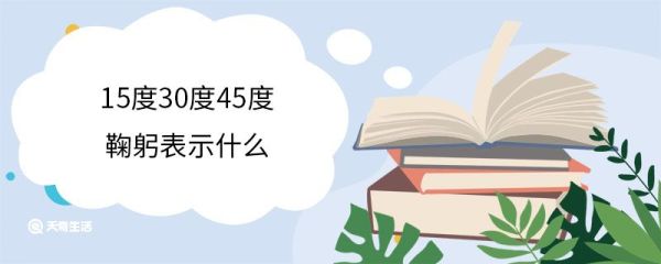 15度30度45度鞠躬表示什么 鞠躬礼起源于哪个朝代