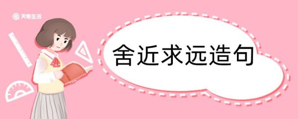 用舍近求远造句 用舍近求远造句咋写