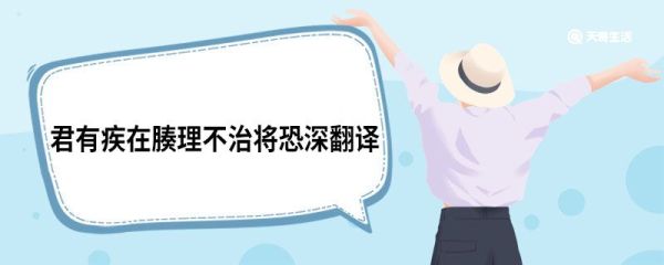 君有疾在腠理不治将恐深翻译 扁鹊见蔡恒公原文