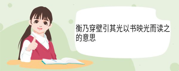 衡乃穿壁引其光以书映光而读之的意思 衡乃穿壁引其光以书映光而读之的翻译