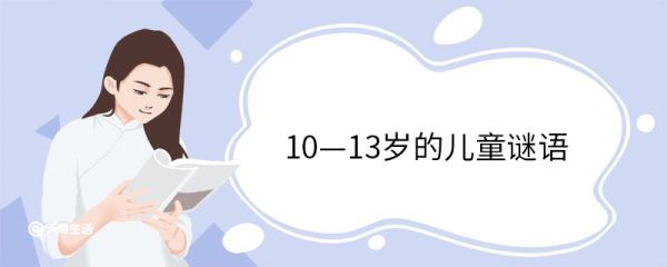 10—13岁的儿童谜语 10—13岁的儿童谜语大全