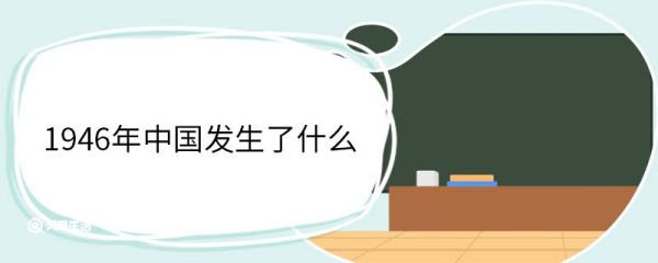1946年中国发生了什么 1946年中国发生了哪些事