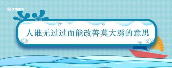 人谁无过过而能改善莫大焉的意思 左传人谁无过过而能改善莫大焉的意思