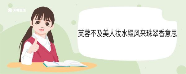 芙蓉不及美人妆水殿风来珠翠香意思 芙蓉不及美人妆水殿风来珠翠香翻译
