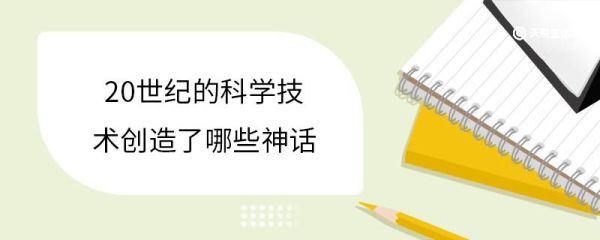 20世纪的科学技术创造了哪些神话 科学技术的特征