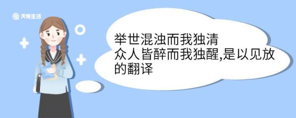 举世混浊而我独清众人皆醉而我独醒是以见放的翻译 举世混浊而我独清众人皆醉而我独醒是以见放意思