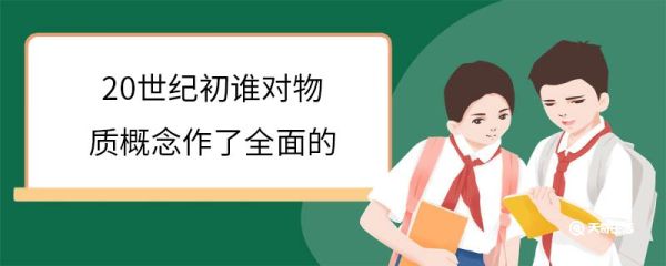 20世纪初谁对物质概念作了全面的 物质的形态有几种