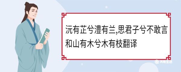 沅有芷兮澧有兰思君子兮不敢言和山有木兮木有枝翻译 沅有芷兮澧有兰思君子兮不敢言和山有木兮木有枝意思