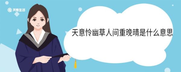 天意怜幽草人间重晚晴是什么意思 天意怜幽草人间重晚晴翻译