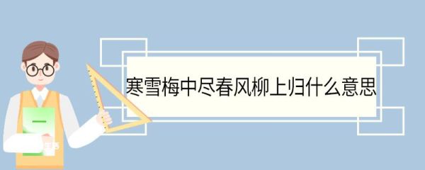 寒雪梅中尽春风柳上归什么意思 寒雪梅中尽春风柳上归翻译
