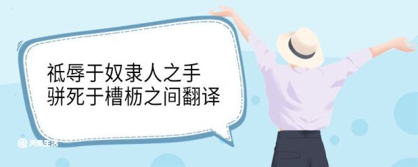 祗辱于奴隶人之手骈死于槽枥之间翻译 祗辱于奴隶人之手骈死于槽枥之间意思