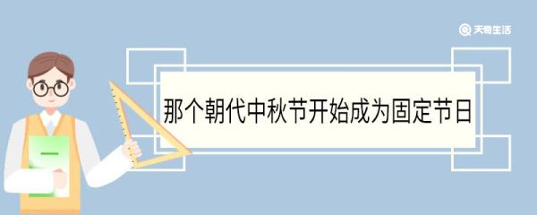 哪个朝代中秋节开始成为固定节日 中秋节开始于哪个朝代