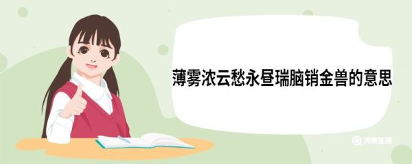 薄雾浓云愁永昼瑞脑销金兽的意思  薄雾浓云愁永昼瑞脑销金兽的意思是什么