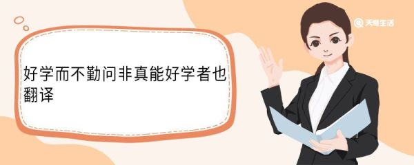好学而不勤问非真能好学者也翻译 好学而不勤问非真能好学者也意思