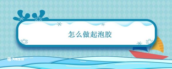 怎么做起泡胶 起泡胶怎么做