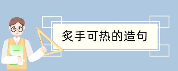 炙手可热造句 炙手可热造句咋写
