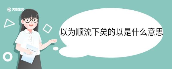 以为顺流下矣的以是什么意思 以为顺流下矣中以的意思