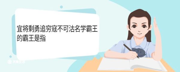 宜将剩勇追穷寇不可沽名学霸王的霸王是指 宜将剩勇追穷寇不可沽名学霸王的霸王指的是谁
