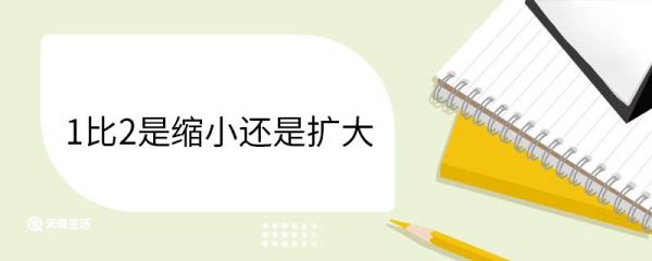 1比2是缩小还是扩大 比例的概念