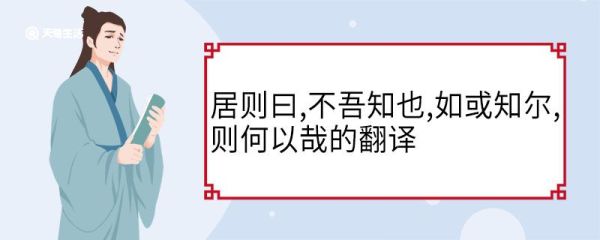 居则曰不吾知也如或知尔则何以哉的翻译 居则曰不吾知也如或知尔则何以哉