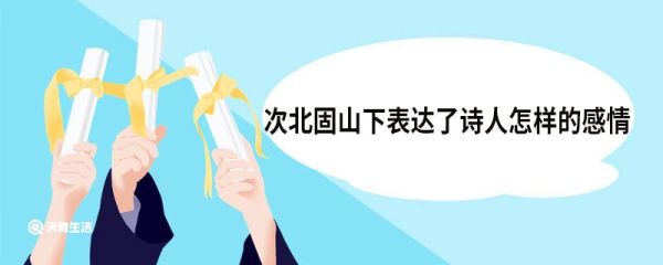 次北固山下表达了诗人怎样的感情 次北固山下原文