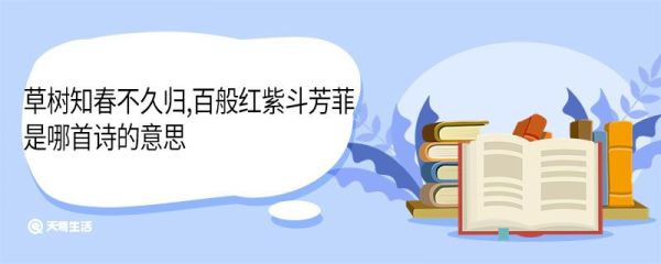 草树知春不久归百般红紫斗芳菲是哪首诗的意思 草树知春不久归百般红紫斗芳菲出自哪首诗