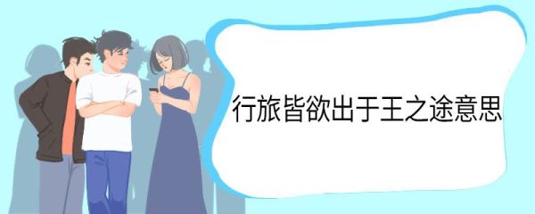 行旅皆欲出于王之途意思 行旅皆欲出于王之途翻译