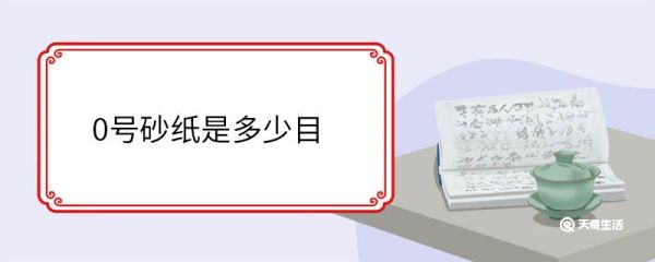 0号砂纸是多少目 砂纸目数越大越细吗