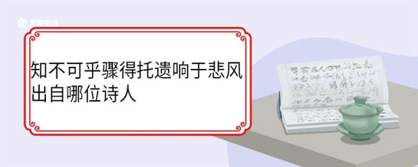 知不可乎骤得托遗响于悲风出自哪位诗人 知不可乎骤得托遗响于悲风全文翻译