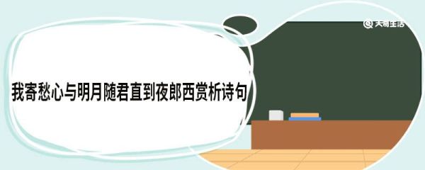 我寄愁心与明月随君直到夜郎西赏析诗句 闻王昌龄左迁龙标遥有此寄原文
