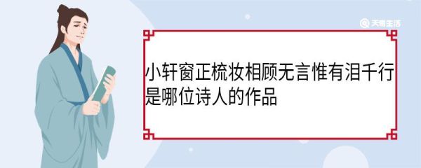 小轩窗正梳妆相顾无言惟有泪千行是哪位诗人的作品 小轩窗正梳妆相顾无言惟有泪千行古诗原文
