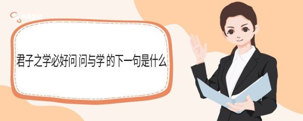 君子之学必好问 问与学 的下一句是什么  君子之学必好问，问与学的下一句