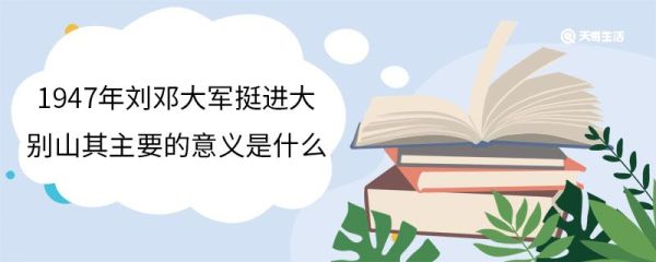 1947年刘邓大军挺进大别山其主要的意义是什么 1947年刘邓大军挺进大别山的背景