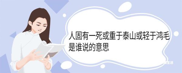 人固有一死或重于泰山或轻于鸿毛是谁说的意思 人固有一死或轻于鸿毛的意思