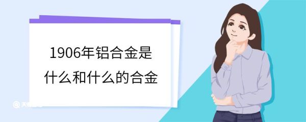 1906年铝合金是什么和什么的合金 1906年铝合金的特点