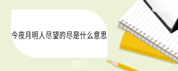 今夜月明人尽望的尽是什么意思 今夜月明人尽望中尽的意思