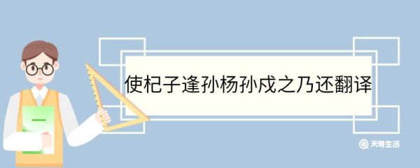 使杞子逢孙杨孙戍之乃还翻译 使杞子逢孙杨孙戍之乃还的翻译